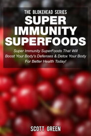 Super Immunity SuperFoods: Super Immunity SuperFoods That Will Boost Your Body's Defences& Detox Your Body for Better Health Today! The Blokehead Success Series【電子書籍】[ Scott Green ]