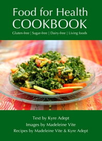 Food for Health Cookbook Gluten-free, Sugar-free, Dairy-free Living Foods【電子書籍】[ Kyre Adept ]