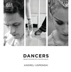 Dancers: Behind the Scenes with The Royal Ballet【電子書籍】[ Andrej Uspenski ]