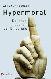 Hypermoral Die neue Lust an der Emp?rung【電子書籍】[ Alexander Grau ]