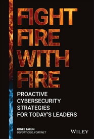 Fight Fire with Fire Proactive Cybersecurity Strategies for Today's Leaders【電子書籍】[ Renee Tarun ]