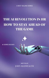 The AI Revolution in HR - How to Stay Ahead of the Game【電子書籍】[ John MaxWealth ]