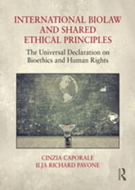 International Biolaw and Shared Ethical Principles The Universal Declaration on Bioethics and Human Rights【電子書籍】