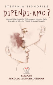 DIPENDI-AMO? Concediti la possibilit? di proteggere l'amore dalle relazioni tossiche【電子書籍】[ Stefania Signorile ]