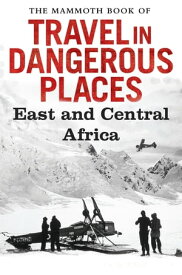 The Mammoth Book of Travel in Dangerous Places: East and Central Africa【電子書籍】[ John Keay ]