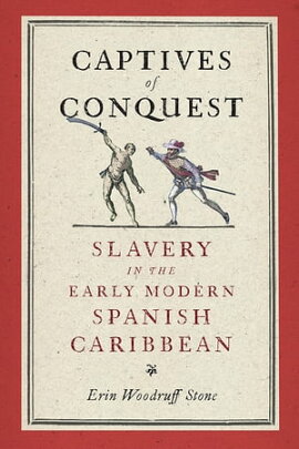Captives of Conquest Slavery in the Early Modern Spanish Caribbean