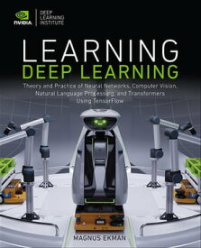 Learning Deep Learning Theory and Practice of Neural Networks, Computer Vision, Natural Language Processing, and Transformers Using TensorFlow【電子書籍】[ Magnus Ekman ]