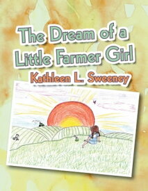 The Dream of a Little Farmer Girl【電子書籍】[ Kathleen L. Sweeney ]