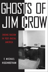 Ghosts of Jim Crow Ending Racism in Post-Racial America【電子書籍】[ F. Michael Higginbotham ]