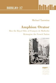 Amphion Orator How the Royal Odes of Fran?ois de Malherbe Reimagine the French Nation【電子書籍】[ Michael Taormina ]