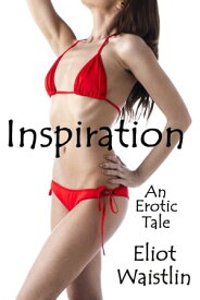 Inspiration: An Erotic Tale【電子書籍】[ Eliot Waistlin ]