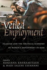 Veiled Employment Islamism and the Political Economy of Women’s Employment in Iran【電子書籍】