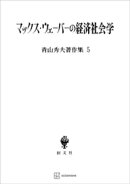 青山秀夫著作集５：マックス・ウェーバーの経済社会学
