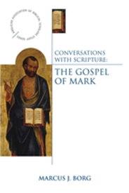 Conversations with Scripture: The Gospel of Mark The Gospel of Mark【電子書籍】[ Marcus J. Borg ]