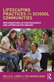 Lifescaping Practices in School Communities Implementing Action Research and Appreciative Inquiry【電子書籍】[ Rolla E. Lewis ]