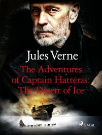 The Adventures of Captain Hatteras: The Desert of Ice【電子書籍】[ Jules Verne ]