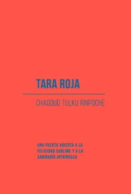 Tara Roja Una Puerta Abierta a la Felicidad Sublime y a la Sabidur?a Intr?nseca【電子書籍】[ Chagdud Tulku Rinpoche ]