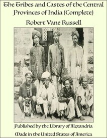 The Tribes and Castes of the Central Provinces of India (Complete)【電子書籍】[ Robert Vane Russell ]