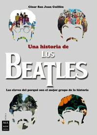 Una historia de los Beatles Las claves del porqu? son el mejor grupo de la historia【電子書籍】[ C?sar San Juan Guill?n ]