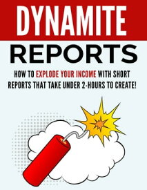 Dynamite Reports How to explode your income wIth short reports that takes under 2 hours to create【電子書籍】[ Ramon Tarruella ]