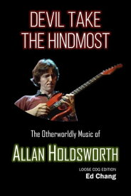 Devil Take the Hindmost, The Otherworldly Music of Allan Holdsworth (Loose Cog Edition)【電子書籍】[ Ed Chang ]