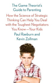 The Game Theorist's Guide to Parenting How the Science of Strategic Thinking Can Help You Deal with the Toughest Negotiators You Know--Your Kids【電子書籍】[ Paul Raeburn ]