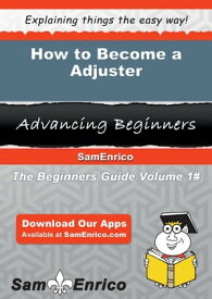 How to Become a Adjuster How to Become a Adjuster【電子書籍】[ Adolfo Hamlin ]