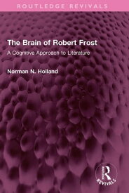 The Brain of Robert Frost A Cognitive Approach to Literature【電子書籍】[ Norman N. Holland ]