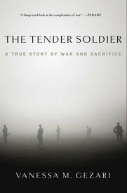 The Tender Soldier A True Story of War and Sacrifice【電子書籍】[ Vanessa M. Gezari ]