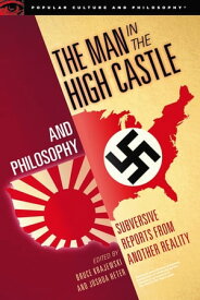 The Man in the High Castle and Philosophy Subversive Reports from Another Reality【電子書籍】
