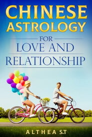 Chinese Astrology for Love and Relationships【電子書籍】[ Althea S.T. ]