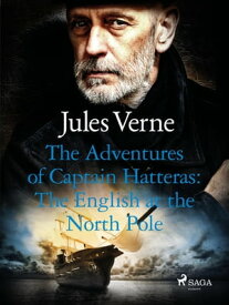 The Adventures of Captain Hatteras: The English at the North Pole【電子書籍】[ Jules Verne ]