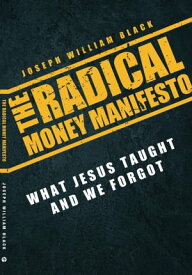 Radical Money Manefesto, The What Jesus Taught and We Forgot【電子書籍】[ Joseph William Black ]