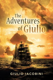 The Adventures of Giulio Jack the Sailor in the Footsteps of Jack London【電子書籍】[ Giulio Iacobini ]