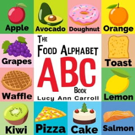 The Food Alphabet ABC Book【電子書籍】[ Lucy Ann Carroll ]