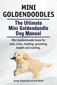 Mini Goldendoodles. The Ultimate Mini Goldendoodle Dog Manual. Miniature Goldendoodle book for care, costs, feeding, grooming, health and training.【電子書籍】[ George Hoppendale ]