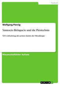 Vannocio Biringucio und die Pirotechnia 525. Geburtstag des ersten Autors der Metallurgie【電子書籍】[ Wolfgang Piersig ]