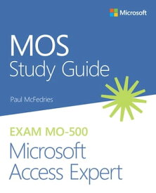 MOS Study Guide for Microsoft Access Expert Exam MO-500【電子書籍】[ Paul McFedries ]