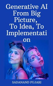 Generative AI - From Big Picture, To Idea, To Implementation【電子書籍】[ SADANAND PUJARI ]