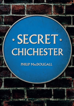 Secret Chichester【電子書籍】[ Philip MacDougall ]
