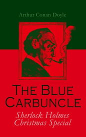 The Blue Carbuncle - Sherlock Holmes Christmas Special Including the 50+ Other Sherlock Holmes' Cases【電子書籍】[ Arthur Conan Doyle ]