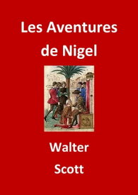 Les Aventures de Nigel (Edition Int?grale - Version Enti?rement Illustr?e)【電子書籍】[ Walter Scott ]