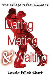 The College Pocket Guide to Dating, Mating, and Waiting【電子書籍】[ Laurie Polich Short ]