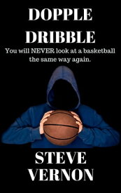 Dopple Dribble: You Will NEVER Look At A Basketball the Same Way Again【電子書籍】[ Steve Vernon ]