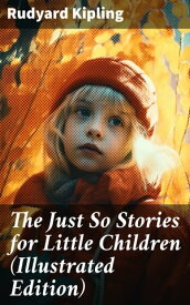 The Just So Stories for Little Children (Illustrated Edition) Collection of Fantastic and Captivating Animal Stories【電子書籍】[ Rudyard Kipling ]