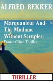 Marquanteur And The Madame Without Scruples: France Crime Thriller【電子書籍】[ Alfred Bekker ]