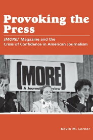 Provoking the Press (MORE) Magazine and the Crisis of Confidence in American Journalism【電子書籍】[ Kevin M. Lerner ]