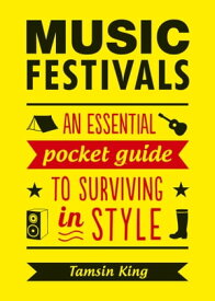 Music Festivals An Essential Pocket Guide to Surviving in Style【電子書籍】[ Tamsin King ]