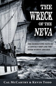 The Wreck of the Neva: The Horrifying Fate of a Convict Ship and the Women Aboard【電子書籍】[ Cal McCarthy ]