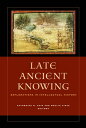 Late Ancient KnowingExplorations in Intellectual History【電子書籍】